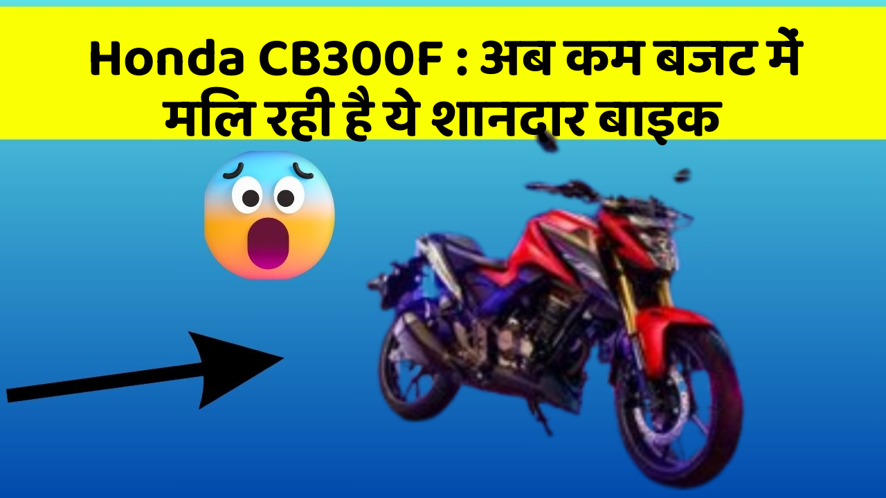 Honda CB300F : अब कम बजट में मिल रही है ये शानदार बाइक