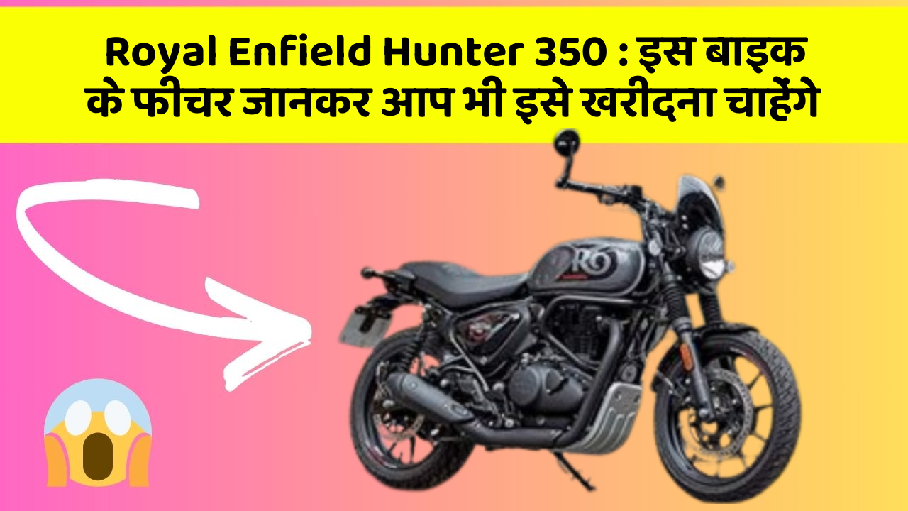 Royal Enfield Hunter 350: इस बाइक के फीचर जानकर आप भी इसे खरीदना चाहेंगे