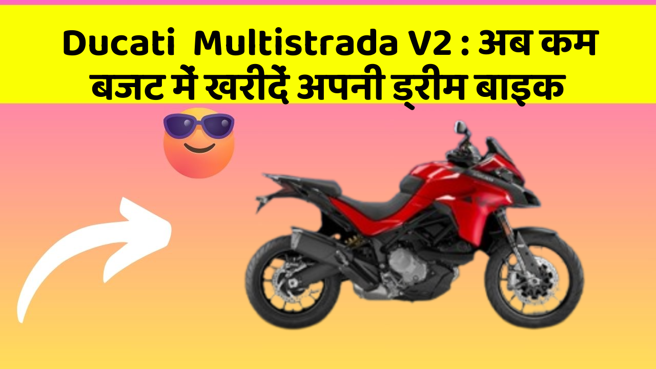 Ducati  Multistrada V2: अब कम बजट में खरीदें अपनी ड्रीम बाइक