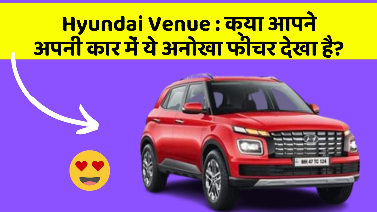 Hyundai Venue: क्या आपने अपनी कार में ये अनोखा फीचर देखा है?