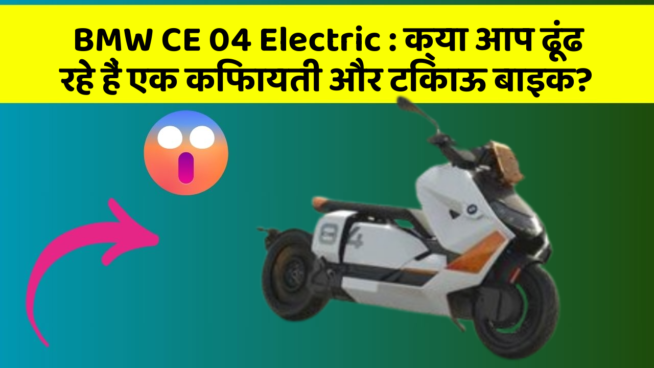 BMW CE 04 Electric : क्या आप ढूंढ रहे हैं एक किफायती और टिकाऊ बाइक?