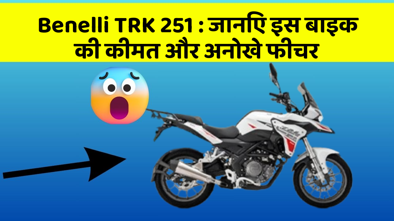 Benelli TRK 251: जानिए इस बाइक की कीमत और अनोखे फीचर