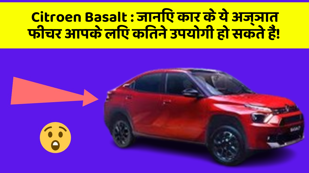 Citroen Basalt : जानिए कार के ये अज्ञात फीचर आपके लिए कितने उपयोगी हो सकते हैं!