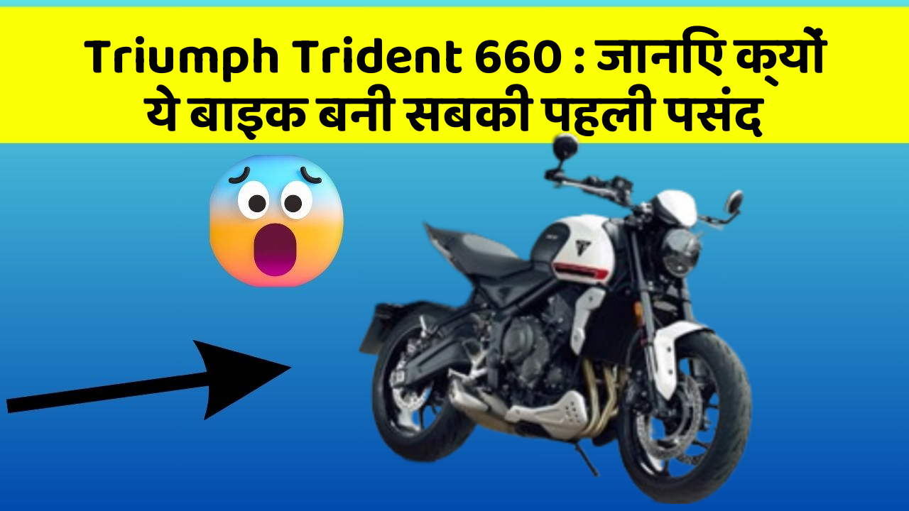 Triumph Trident 660 : जानिए क्यों ये बाइक बनी सबकी पहली पसंद