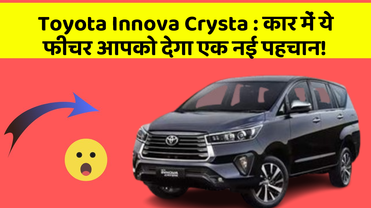 Toyota Innova Crysta : कार में ये फीचर आपको देगा एक नई पहचान!