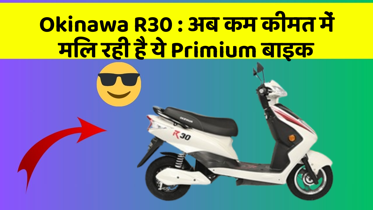 Okinawa R30: अब कम कीमत में मिल रही है ये Primium बाइक