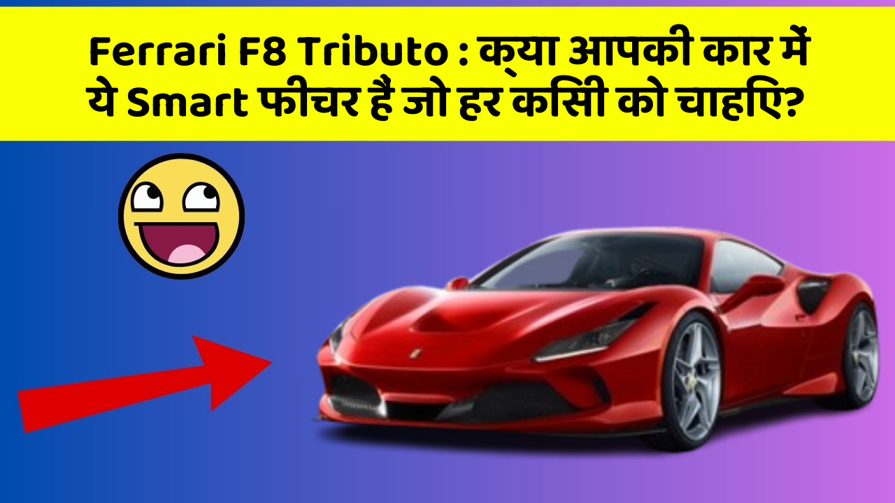 Ferrari F8 Tributo: क्या आपकी कार में ये Smart फीचर हैं जो हर किसी को चाहिए?