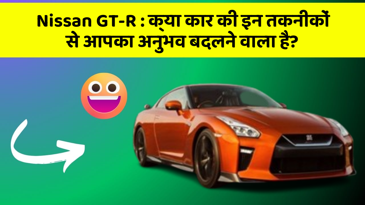 Nissan GT-R: क्या कार की इन तकनीकों से आपका अनुभव बदलने वाला है?