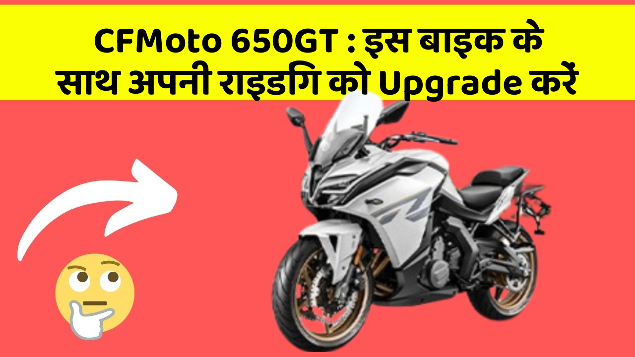CFMoto 650GT: इस बाइक के साथ अपनी राइडिंग को Upgrade करें