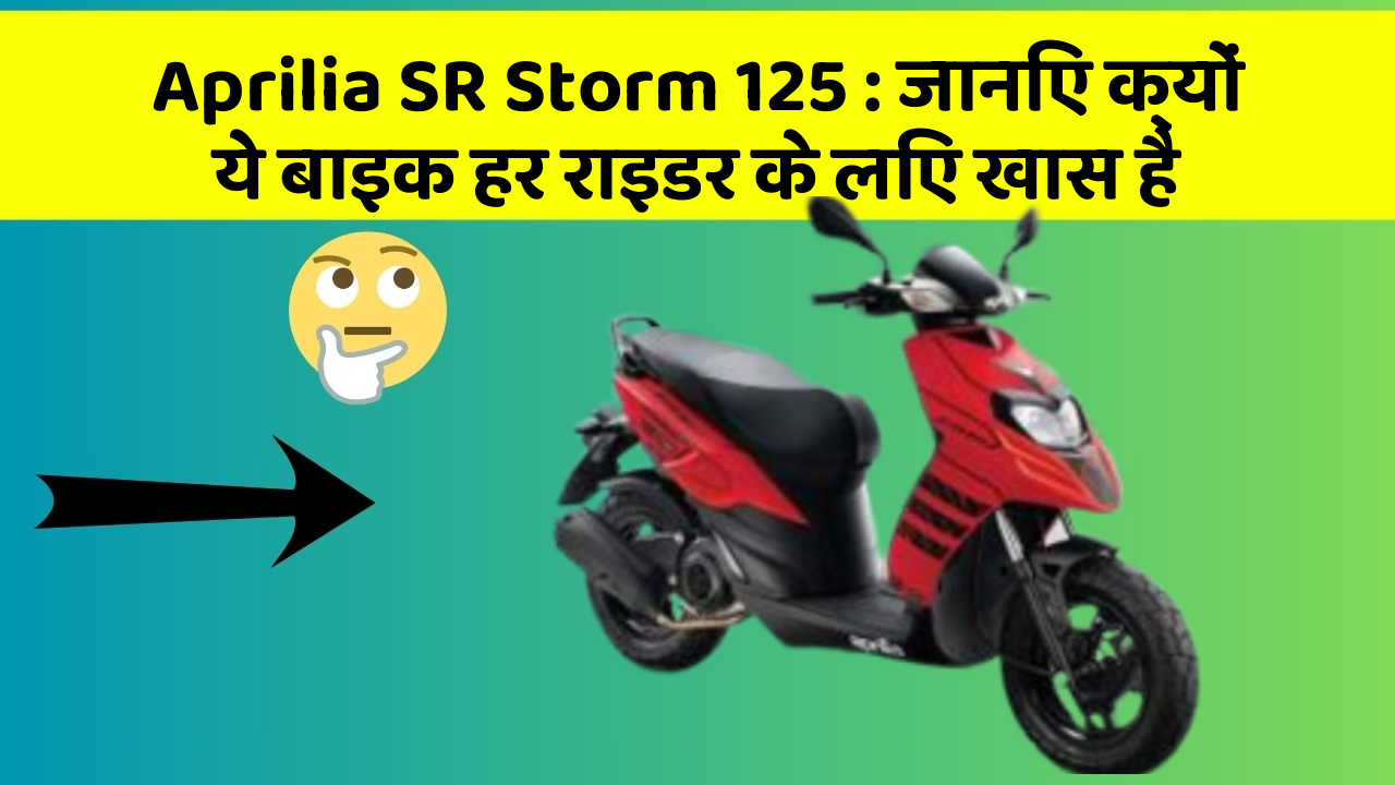 Aprilia SR Storm 125: जानिए क्यों ये बाइक हर राइडर के लिए खास है