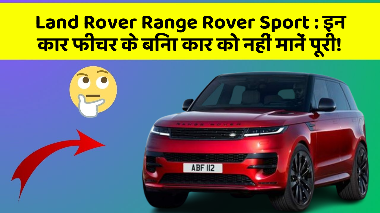 Land Rover Range Rover Sport: इन कार फीचर के बिना कार को नहीं मानें पूरी!