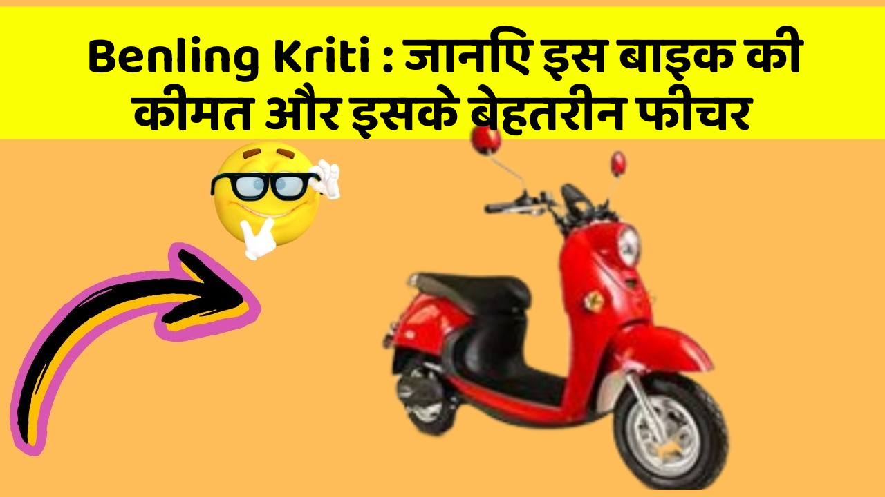 Benling Kriti : जानिए इस बाइक की कीमत और इसके बेहतरीन फीचर