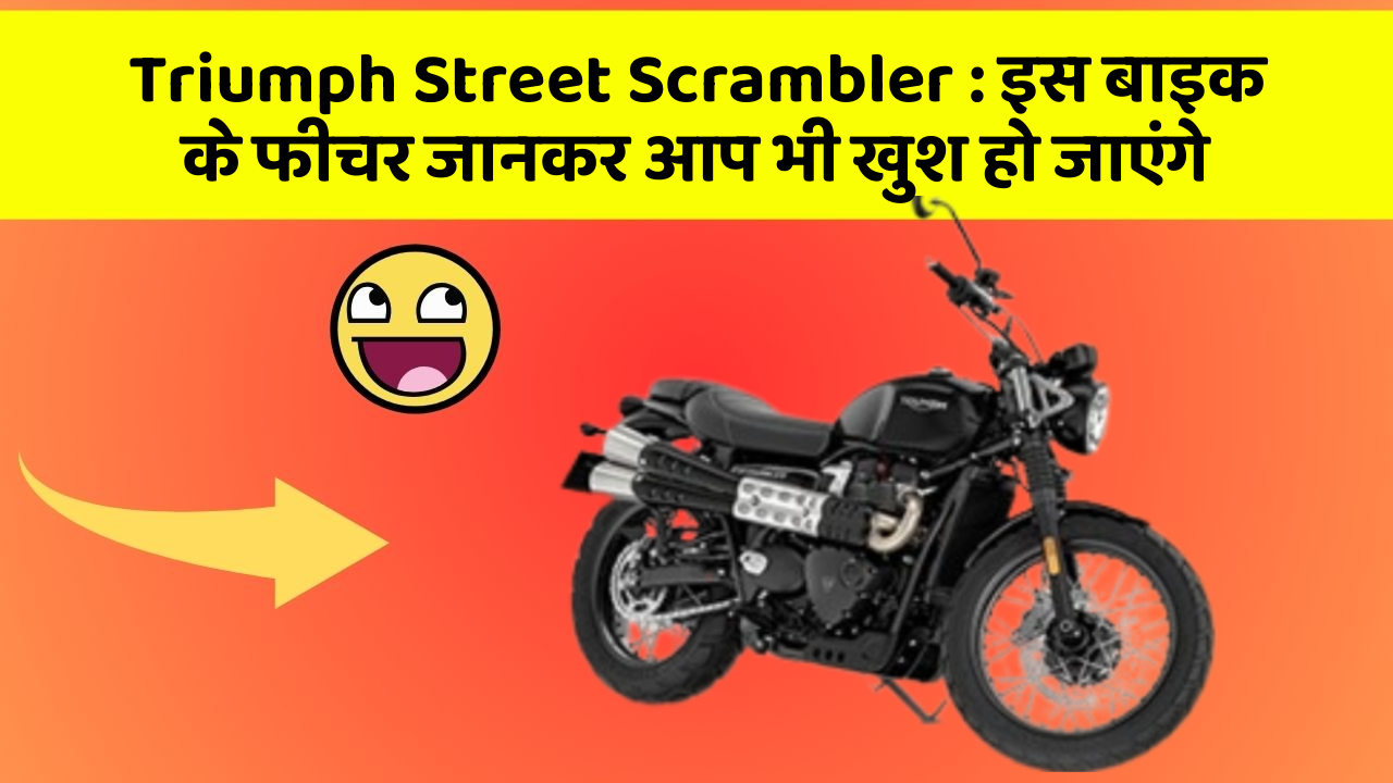 Triumph Street Scrambler : इस बाइक के फीचर जानकर आप भी खुश हो जाएंगे