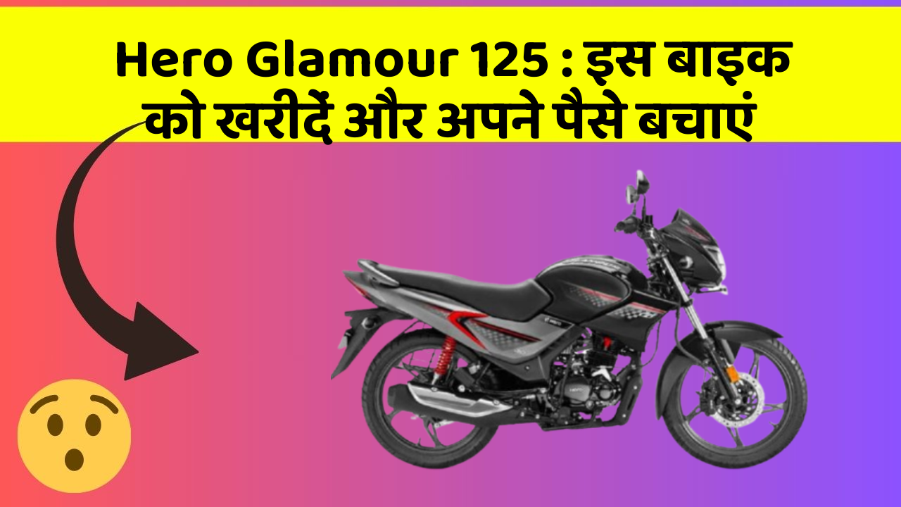 Hero Glamour 125 : इस बाइक को खरीदें और अपने पैसे बचाएं