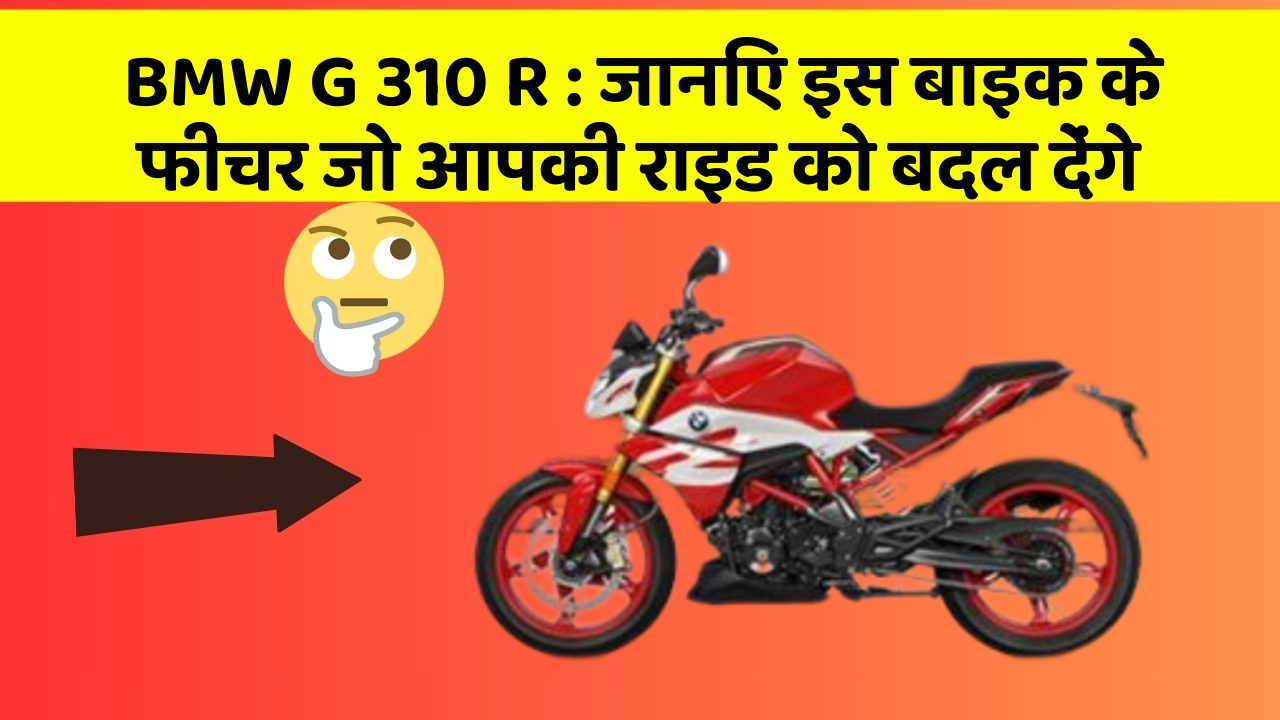 BMW G 310 R: जानिए इस बाइक के फीचर जो आपकी राइड को बदल देंगे