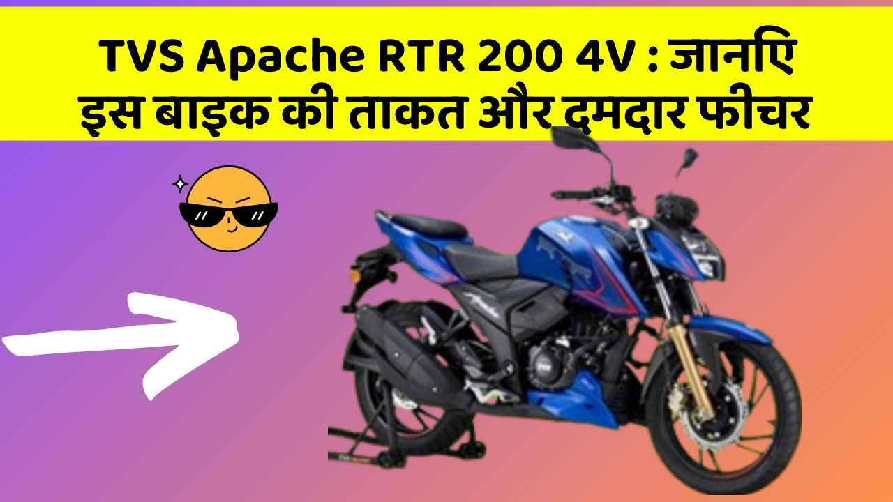 TVS Apache RTR 200 4V : जानिए इस बाइक की ताकत और दमदार फीचर