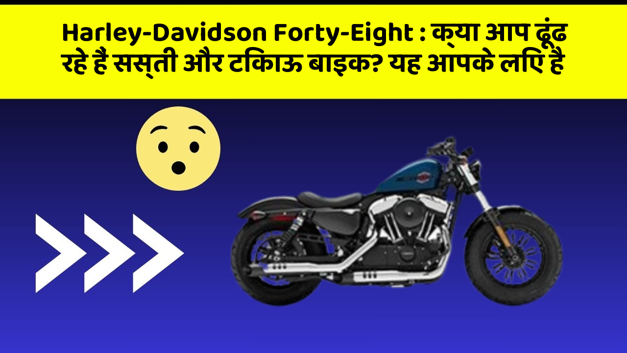 Harley-Davidson Forty-Eight: क्या आप ढूंढ रहे हैं सस्ती और टिकाऊ बाइक? यह आपके लिए है