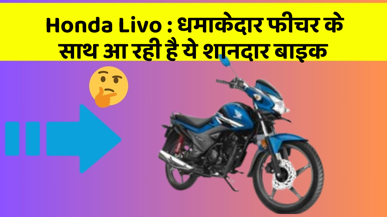 Honda Livo : धमाकेदार फीचर के साथ आ रही है ये शानदार बाइक