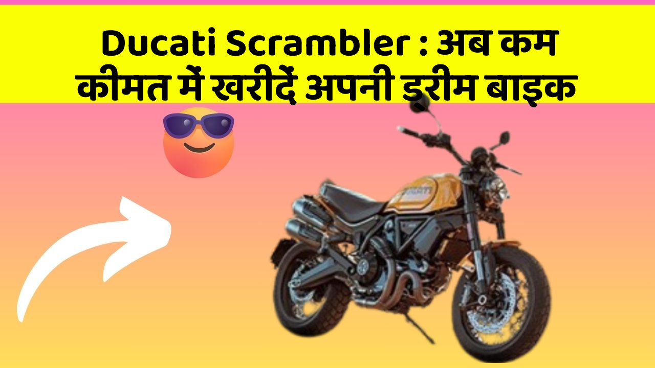 Ducati Scrambler : अब कम कीमत में खरीदें अपनी ड्रीम बाइक