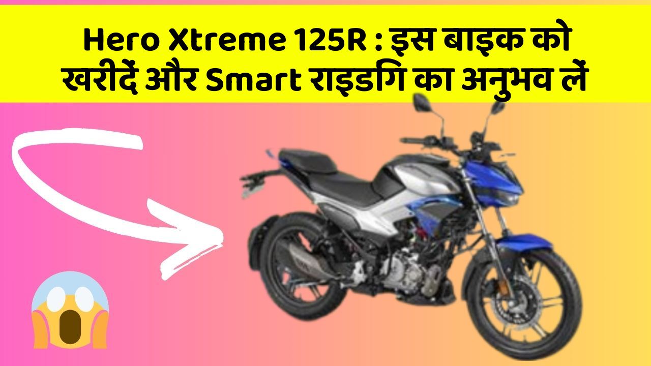 Hero Xtreme 125R: इस बाइक को खरीदें और Smart राइडिंग का अनुभव लें