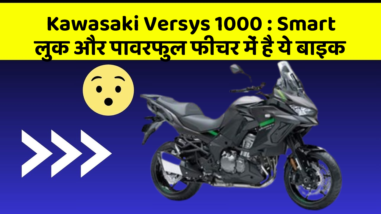 Kawasaki Versys 1000: Smart लुक और पावरफुल फीचर में है ये बाइक