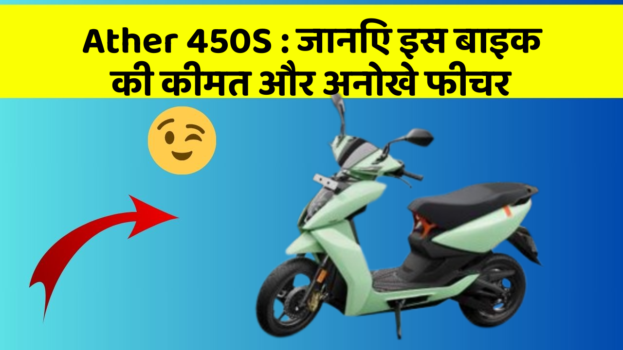 Ather 450S : जानिए इस बाइक की कीमत और अनोखे फीचर