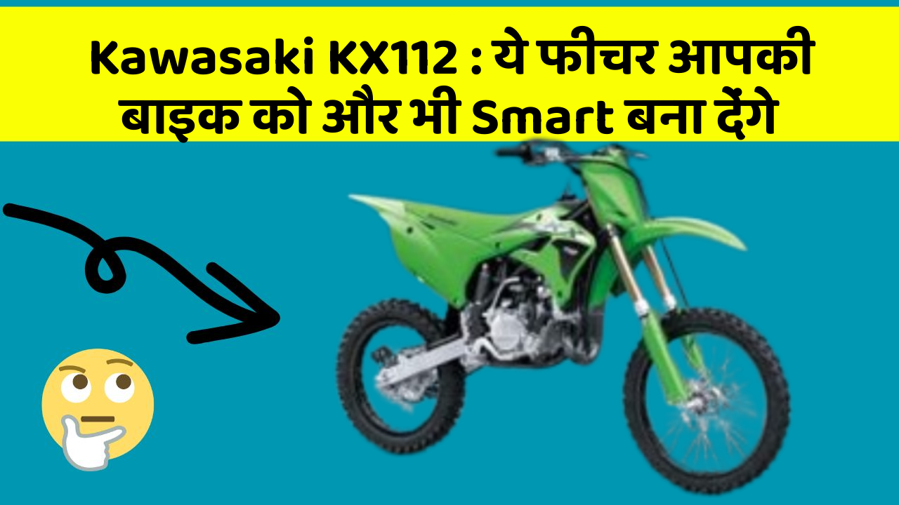 Kawasaki KX112: ये फीचर आपकी बाइक को और भी Smart बना देंगे