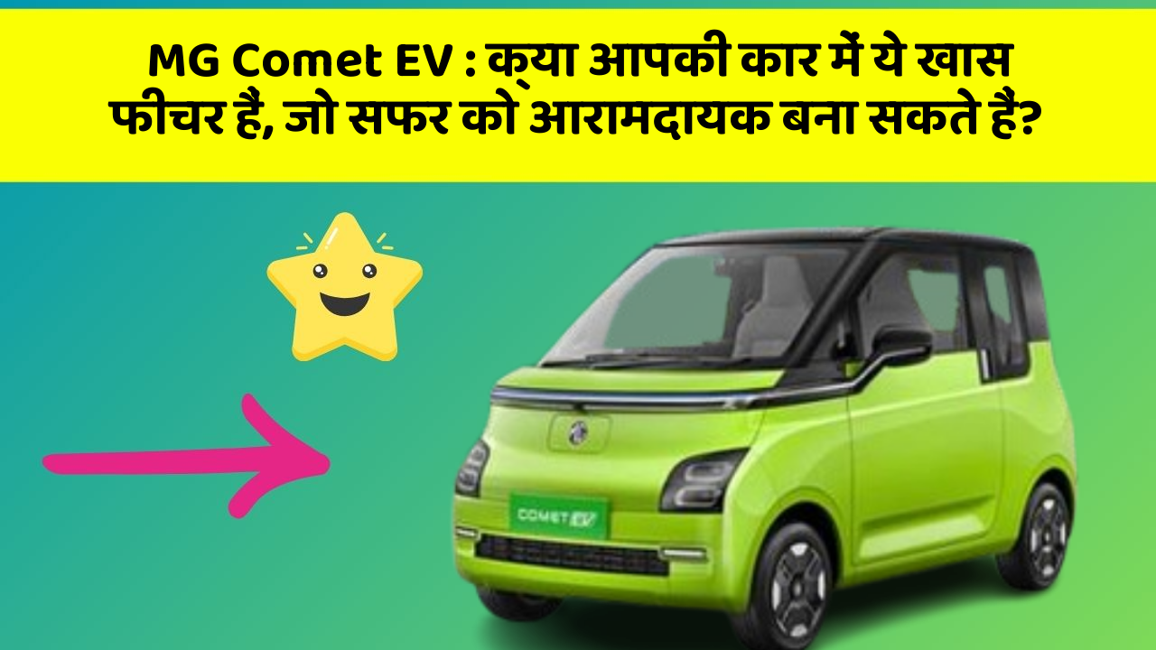MG Comet EV : क्या आपकी कार में ये खास फीचर हैं, जो सफर को आरामदायक बना सकते हैं?