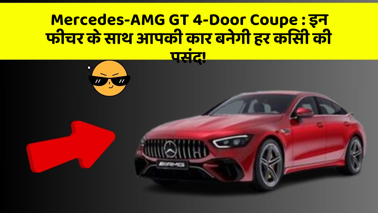 Mercedes-AMG GT 4-Door Coupe: इन फीचर के साथ आपकी कार बनेगी हर किसी की पसंद!