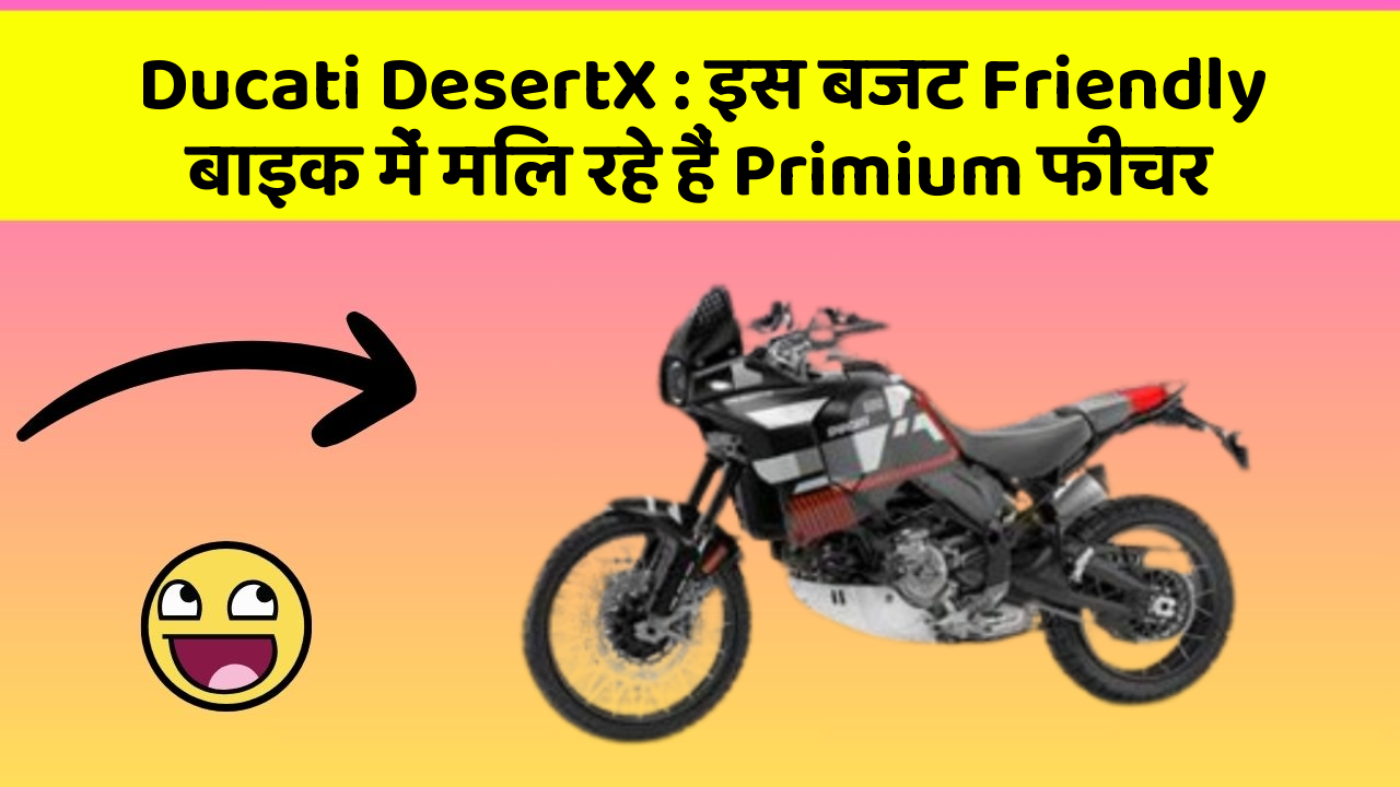 Ducati DesertX : इस बजट Friendly बाइक में मिल रहे हैं Primium फीचर