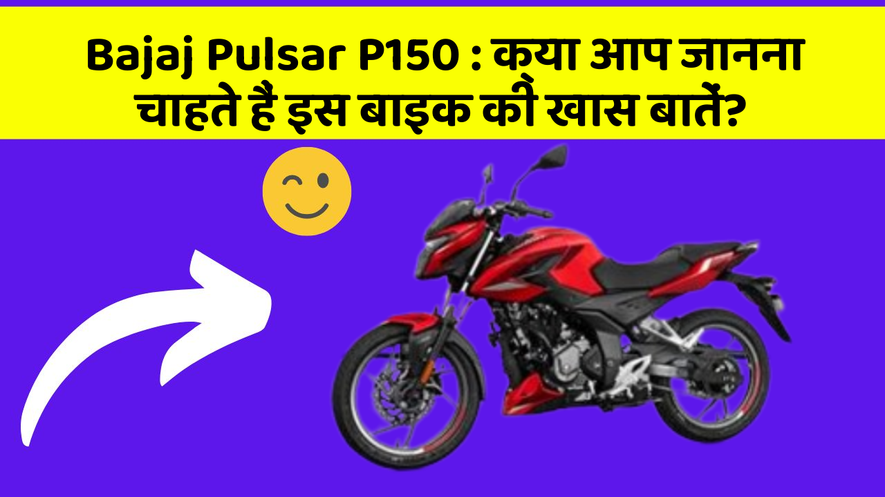Bajaj Pulsar P150 : क्या आप जानना चाहते हैं इस बाइक की खास बातें?