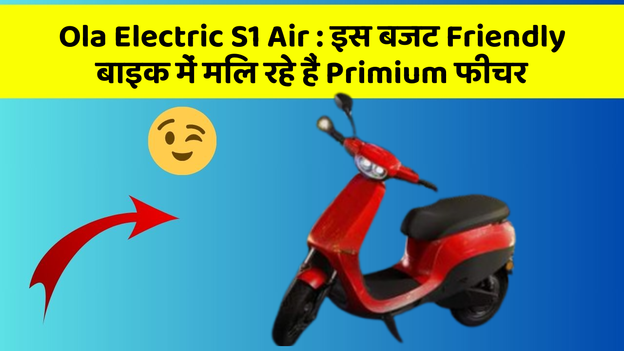 Ola Electric S1 Air : इस बजट Friendly बाइक में मिल रहे हैं Primium फीचर